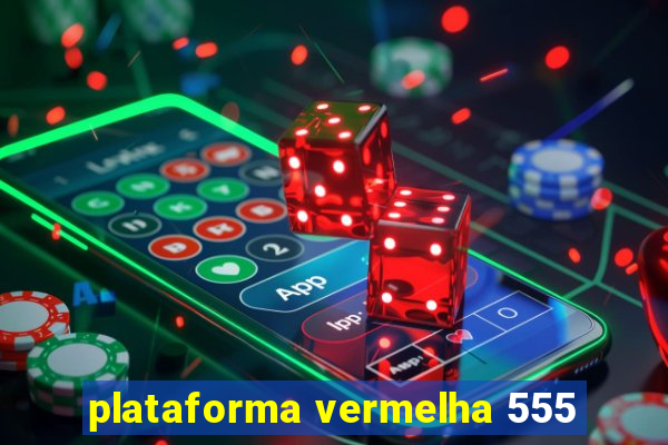 plataforma vermelha 555